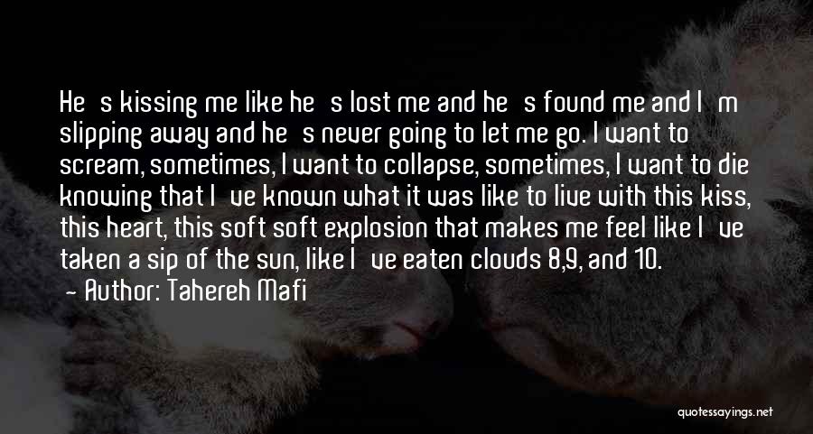 Tahereh Mafi Quotes: He's Kissing Me Like He's Lost Me And He's Found Me And I'm Slipping Away And He's Never Going To