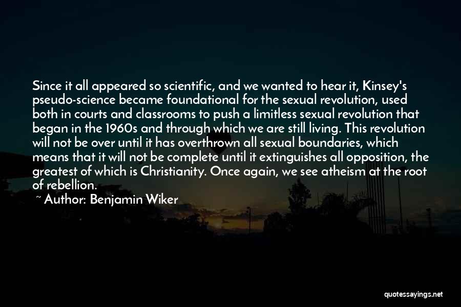 Benjamin Wiker Quotes: Since It All Appeared So Scientific, And We Wanted To Hear It, Kinsey's Pseudo-science Became Foundational For The Sexual Revolution,