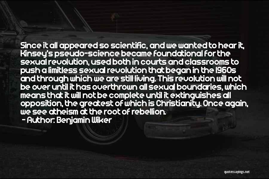 Benjamin Wiker Quotes: Since It All Appeared So Scientific, And We Wanted To Hear It, Kinsey's Pseudo-science Became Foundational For The Sexual Revolution,
