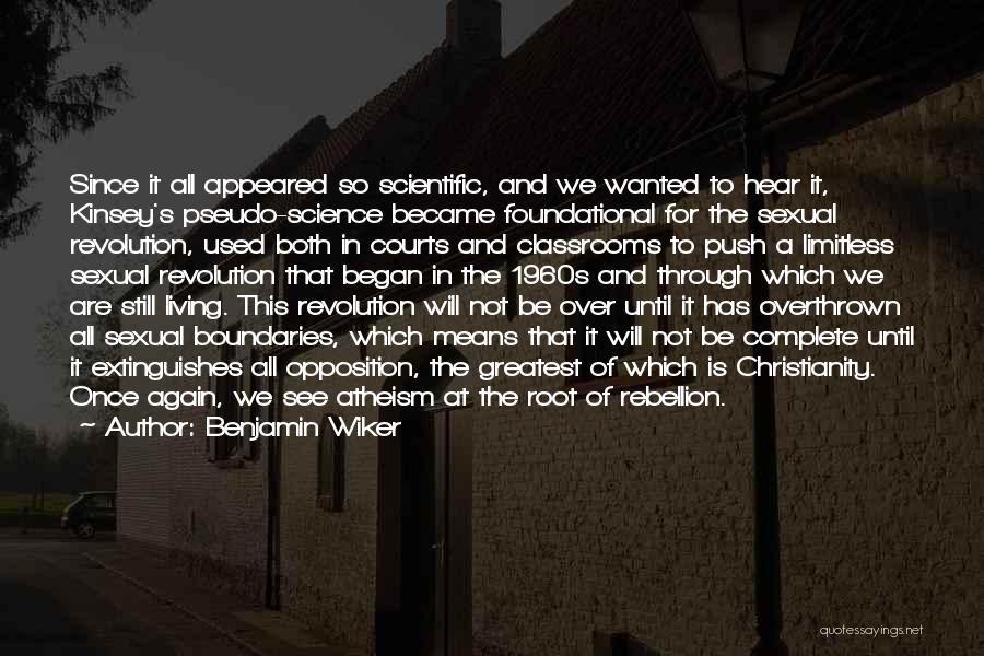 Benjamin Wiker Quotes: Since It All Appeared So Scientific, And We Wanted To Hear It, Kinsey's Pseudo-science Became Foundational For The Sexual Revolution,