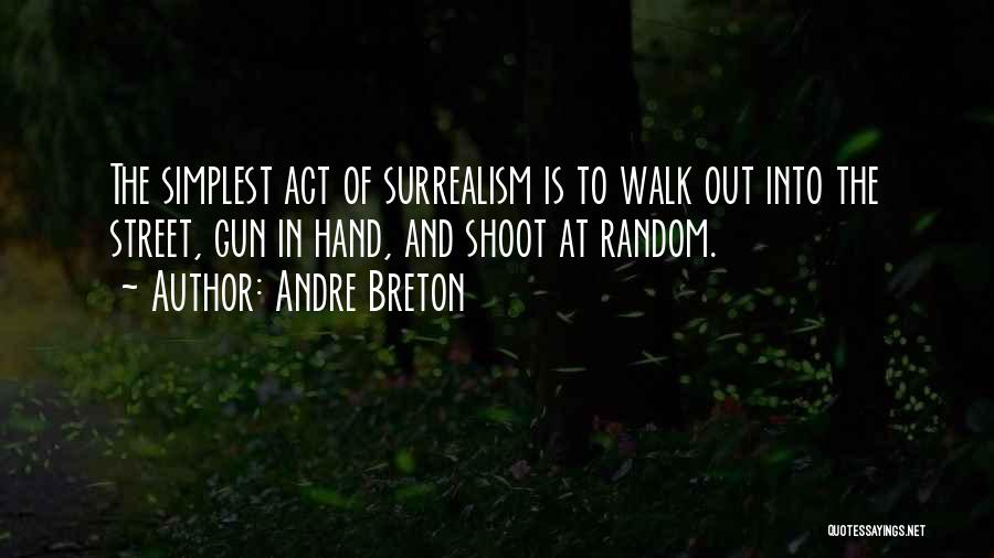 Andre Breton Quotes: The Simplest Act Of Surrealism Is To Walk Out Into The Street, Gun In Hand, And Shoot At Random.