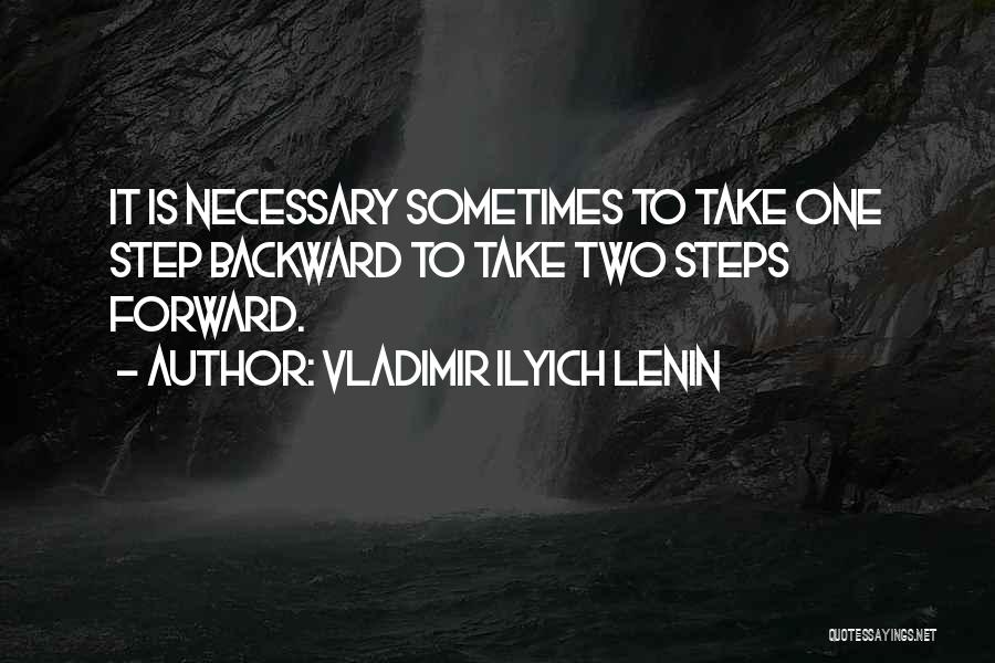 Vladimir Ilyich Lenin Quotes: It Is Necessary Sometimes To Take One Step Backward To Take Two Steps Forward.