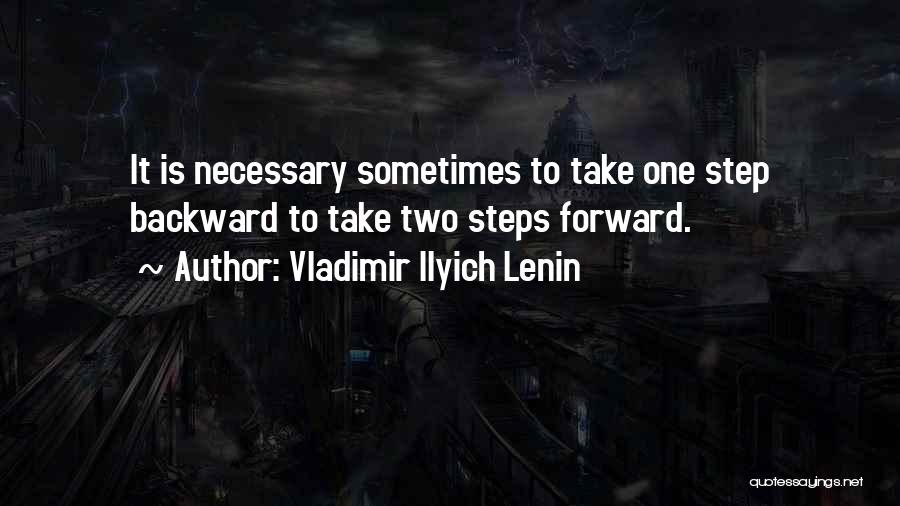 Vladimir Ilyich Lenin Quotes: It Is Necessary Sometimes To Take One Step Backward To Take Two Steps Forward.