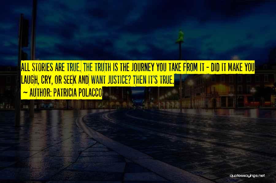 Patricia Polacco Quotes: All Stories Are True. The Truth Is The Journey You Take From It - Did It Make You Laugh, Cry,