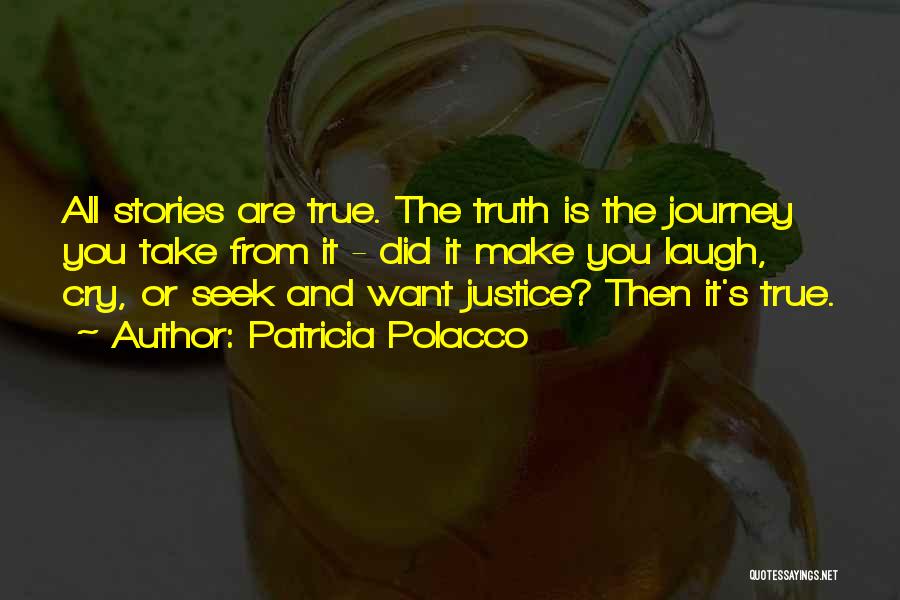 Patricia Polacco Quotes: All Stories Are True. The Truth Is The Journey You Take From It - Did It Make You Laugh, Cry,