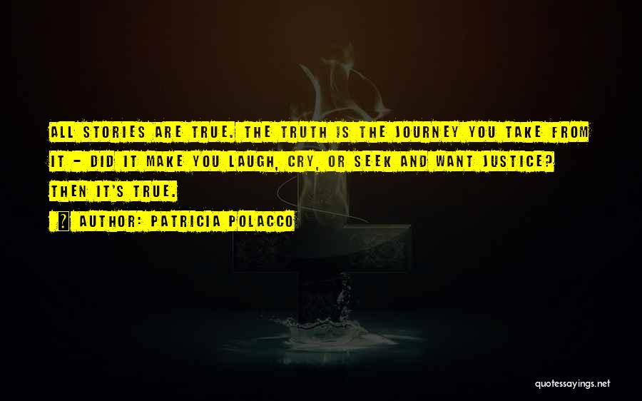 Patricia Polacco Quotes: All Stories Are True. The Truth Is The Journey You Take From It - Did It Make You Laugh, Cry,