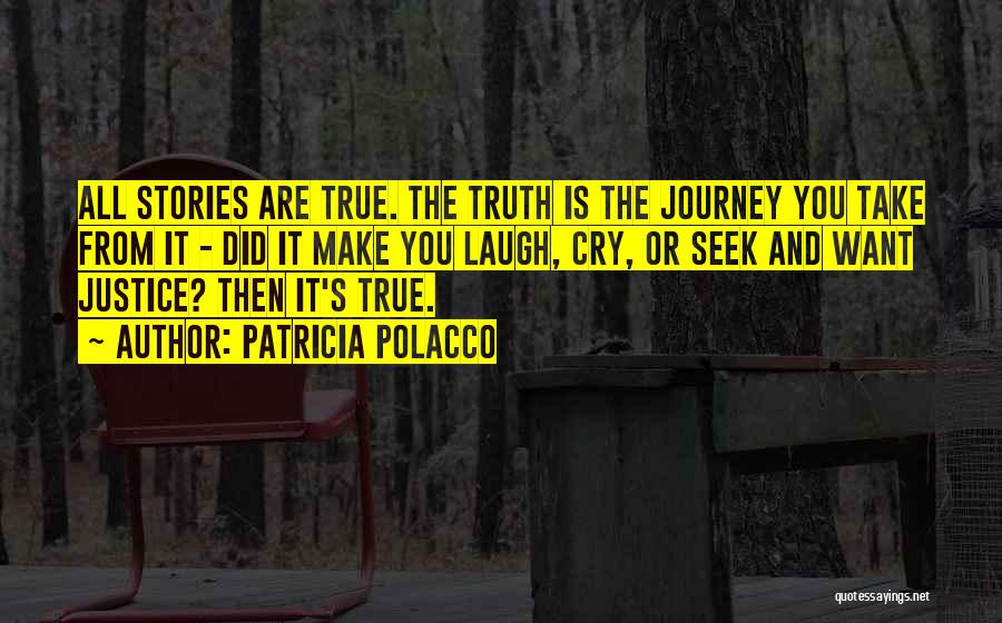 Patricia Polacco Quotes: All Stories Are True. The Truth Is The Journey You Take From It - Did It Make You Laugh, Cry,