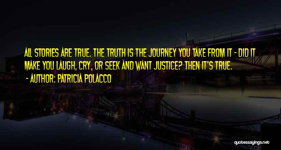 Patricia Polacco Quotes: All Stories Are True. The Truth Is The Journey You Take From It - Did It Make You Laugh, Cry,