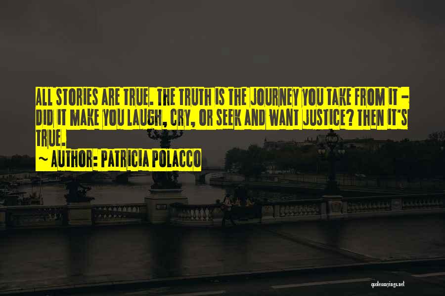 Patricia Polacco Quotes: All Stories Are True. The Truth Is The Journey You Take From It - Did It Make You Laugh, Cry,