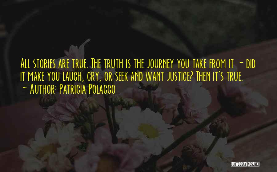 Patricia Polacco Quotes: All Stories Are True. The Truth Is The Journey You Take From It - Did It Make You Laugh, Cry,