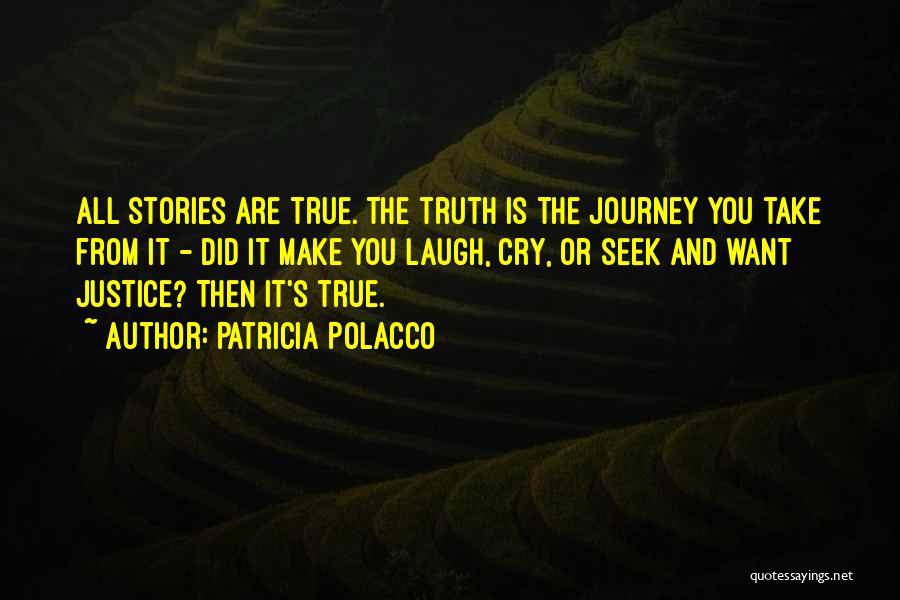 Patricia Polacco Quotes: All Stories Are True. The Truth Is The Journey You Take From It - Did It Make You Laugh, Cry,