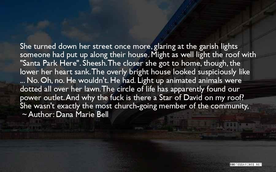 Dana Marie Bell Quotes: She Turned Down Her Street Once More, Glaring At The Garish Lights Someone Had Put Up Along Their House. Might