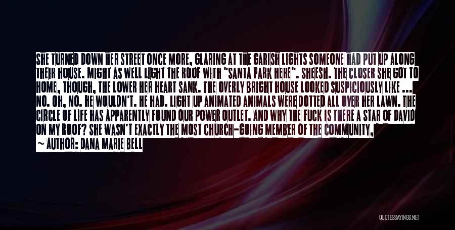 Dana Marie Bell Quotes: She Turned Down Her Street Once More, Glaring At The Garish Lights Someone Had Put Up Along Their House. Might