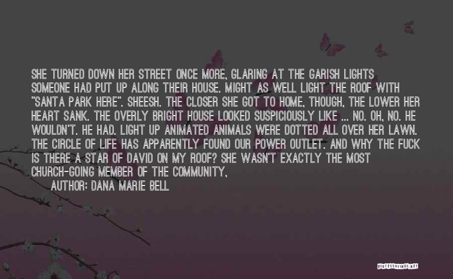 Dana Marie Bell Quotes: She Turned Down Her Street Once More, Glaring At The Garish Lights Someone Had Put Up Along Their House. Might