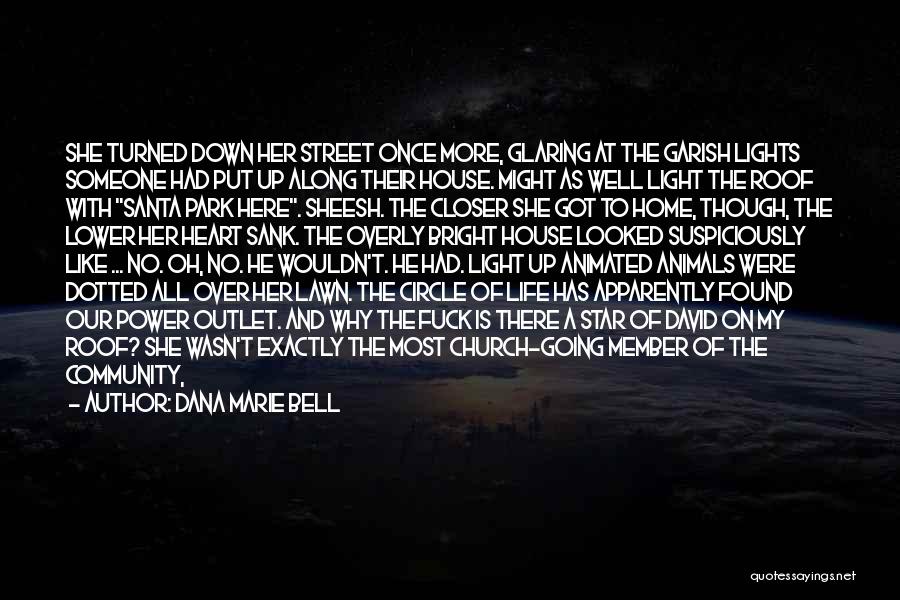 Dana Marie Bell Quotes: She Turned Down Her Street Once More, Glaring At The Garish Lights Someone Had Put Up Along Their House. Might