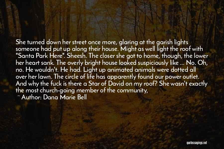 Dana Marie Bell Quotes: She Turned Down Her Street Once More, Glaring At The Garish Lights Someone Had Put Up Along Their House. Might