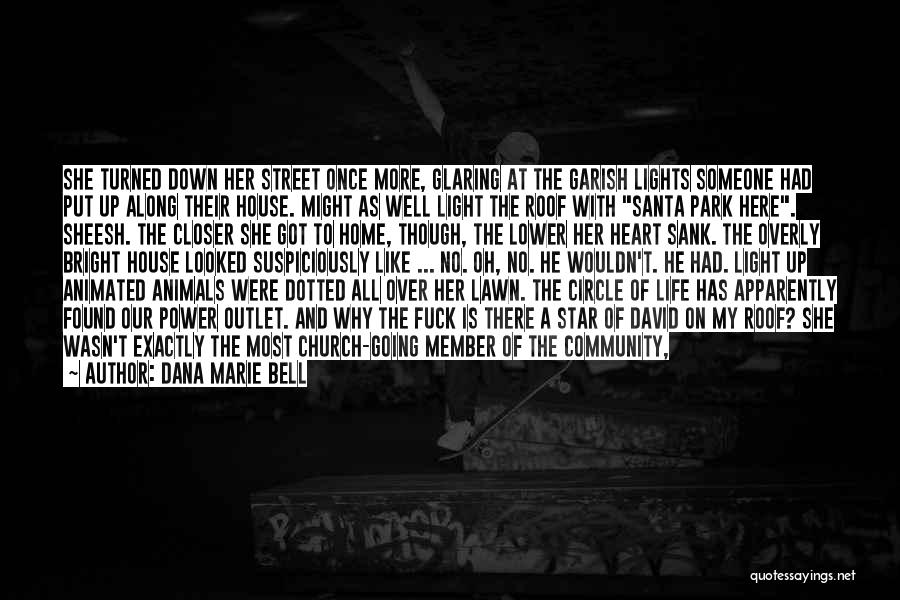 Dana Marie Bell Quotes: She Turned Down Her Street Once More, Glaring At The Garish Lights Someone Had Put Up Along Their House. Might