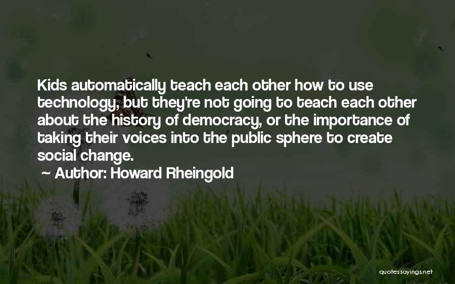 Howard Rheingold Quotes: Kids Automatically Teach Each Other How To Use Technology, But They're Not Going To Teach Each Other About The History