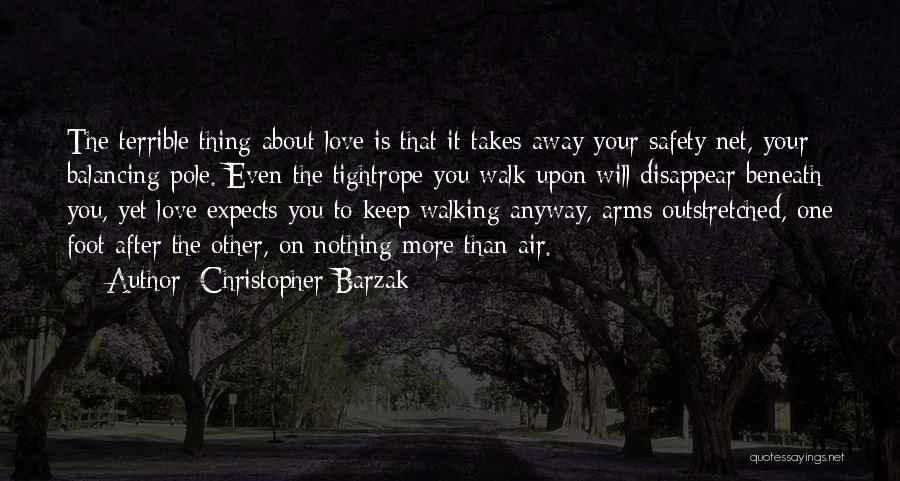 Christopher Barzak Quotes: The Terrible Thing About Love Is That It Takes Away Your Safety Net, Your Balancing Pole. Even The Tightrope You