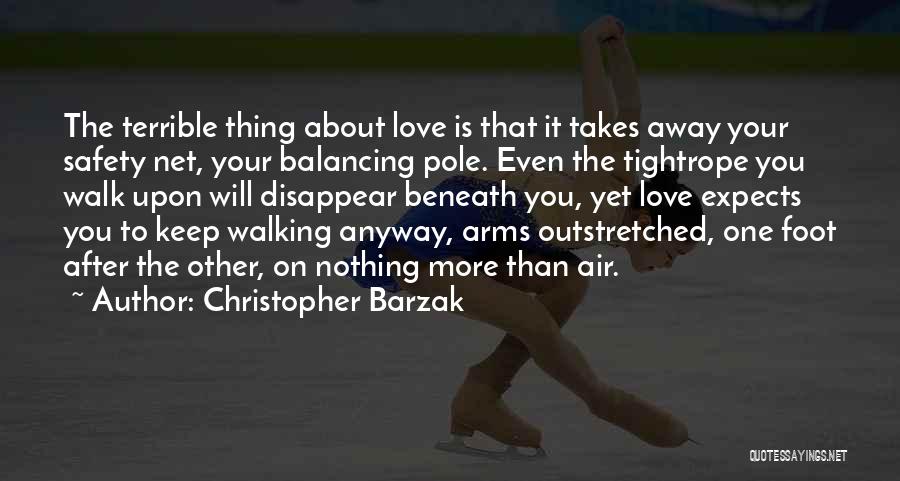Christopher Barzak Quotes: The Terrible Thing About Love Is That It Takes Away Your Safety Net, Your Balancing Pole. Even The Tightrope You