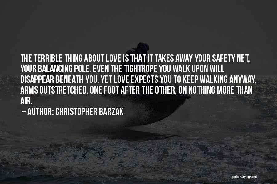 Christopher Barzak Quotes: The Terrible Thing About Love Is That It Takes Away Your Safety Net, Your Balancing Pole. Even The Tightrope You