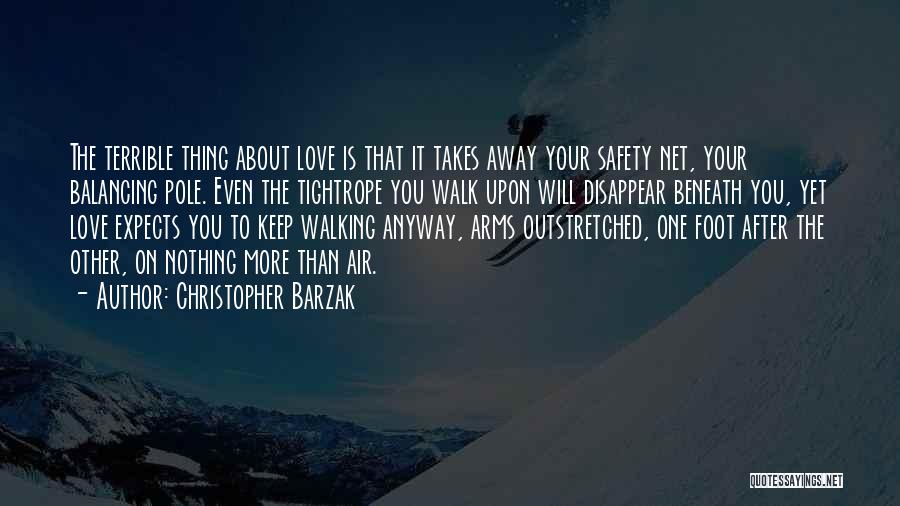 Christopher Barzak Quotes: The Terrible Thing About Love Is That It Takes Away Your Safety Net, Your Balancing Pole. Even The Tightrope You