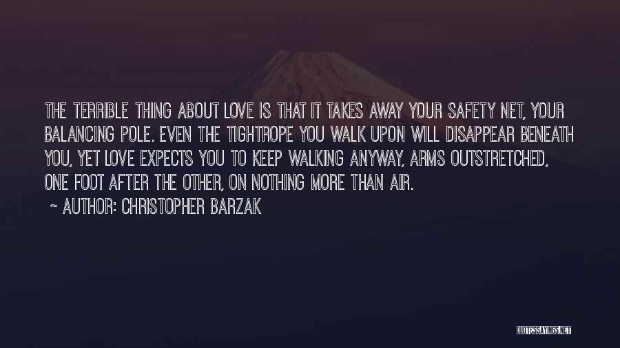 Christopher Barzak Quotes: The Terrible Thing About Love Is That It Takes Away Your Safety Net, Your Balancing Pole. Even The Tightrope You
