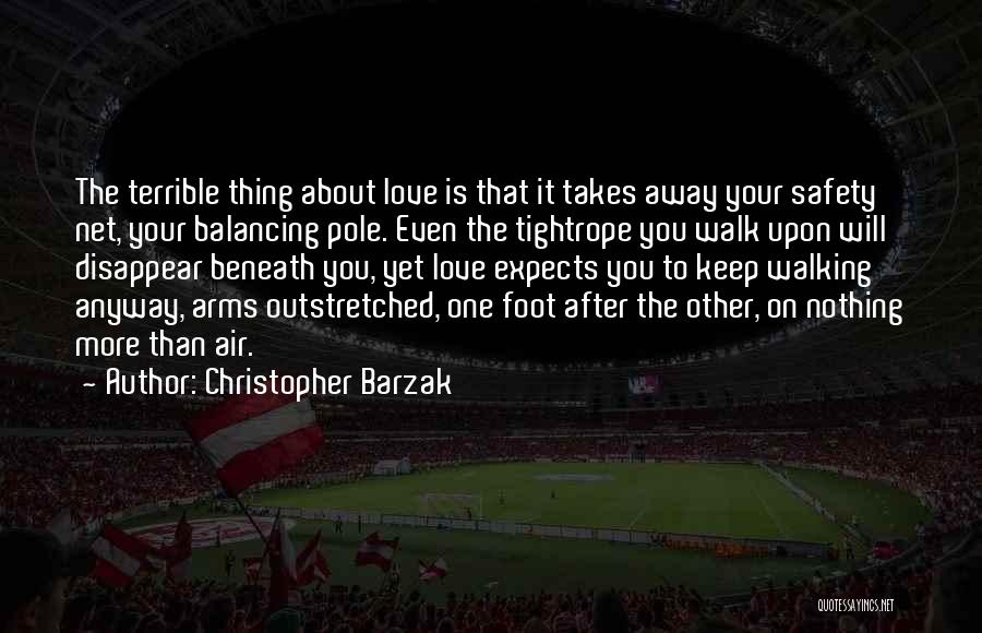 Christopher Barzak Quotes: The Terrible Thing About Love Is That It Takes Away Your Safety Net, Your Balancing Pole. Even The Tightrope You