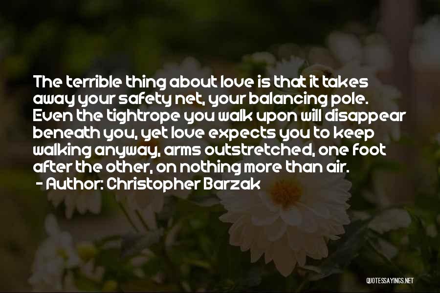 Christopher Barzak Quotes: The Terrible Thing About Love Is That It Takes Away Your Safety Net, Your Balancing Pole. Even The Tightrope You