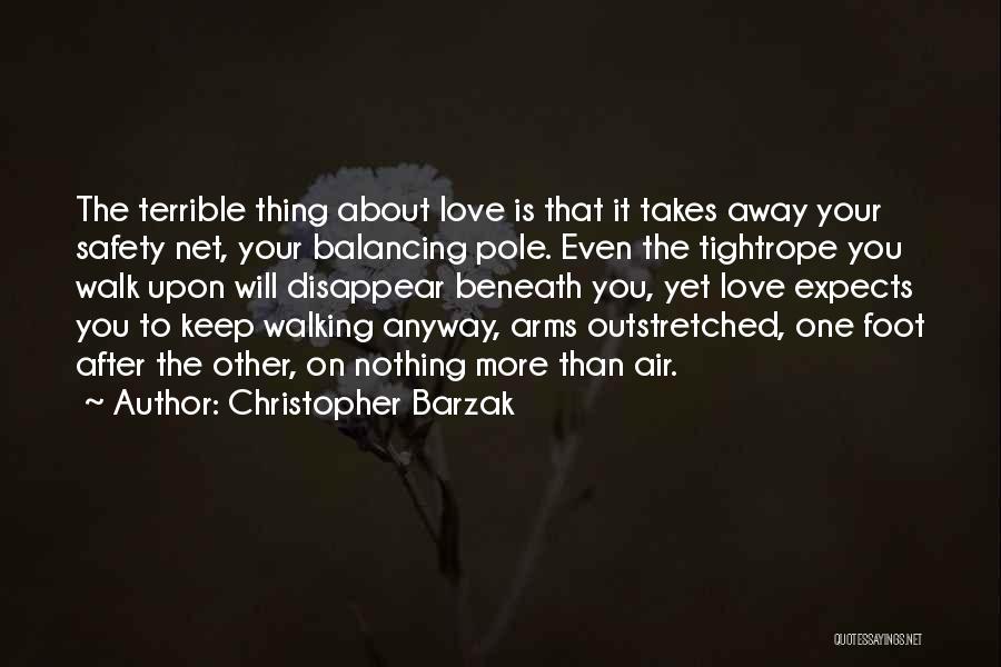 Christopher Barzak Quotes: The Terrible Thing About Love Is That It Takes Away Your Safety Net, Your Balancing Pole. Even The Tightrope You