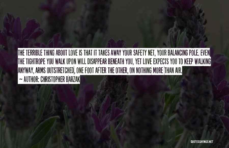 Christopher Barzak Quotes: The Terrible Thing About Love Is That It Takes Away Your Safety Net, Your Balancing Pole. Even The Tightrope You