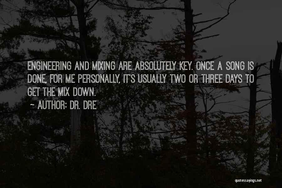 Dr. Dre Quotes: Engineering And Mixing Are Absolutely Key. Once A Song Is Done, For Me Personally, It's Usually Two Or Three Days