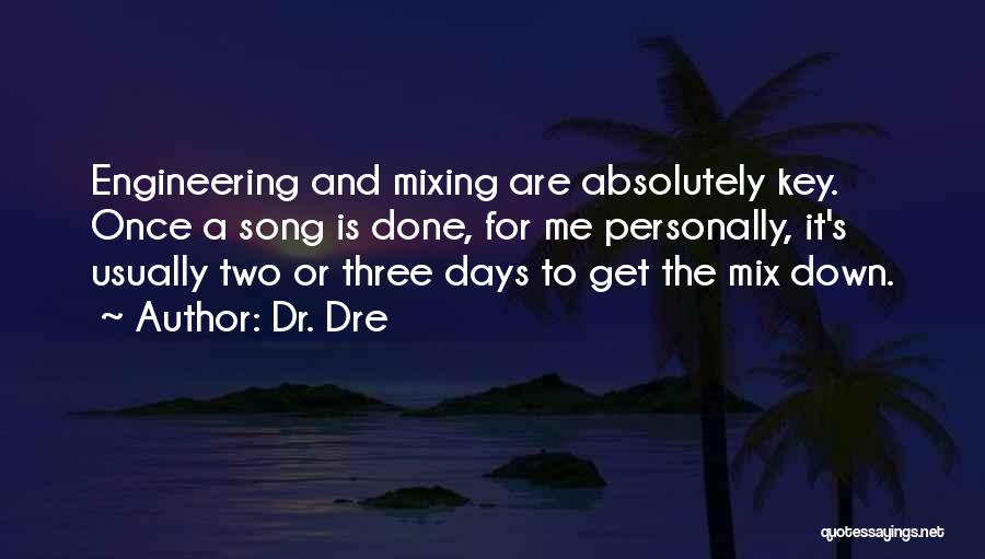 Dr. Dre Quotes: Engineering And Mixing Are Absolutely Key. Once A Song Is Done, For Me Personally, It's Usually Two Or Three Days