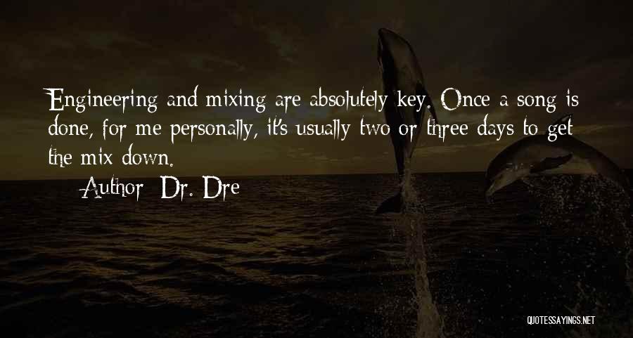 Dr. Dre Quotes: Engineering And Mixing Are Absolutely Key. Once A Song Is Done, For Me Personally, It's Usually Two Or Three Days