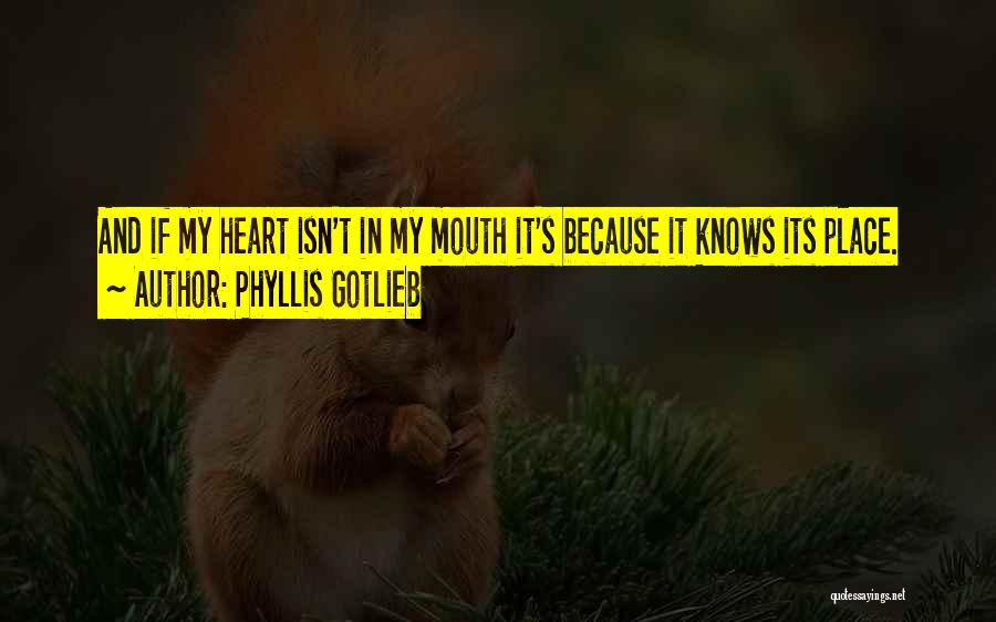Phyllis Gotlieb Quotes: And If My Heart Isn't In My Mouth It's Because It Knows Its Place.