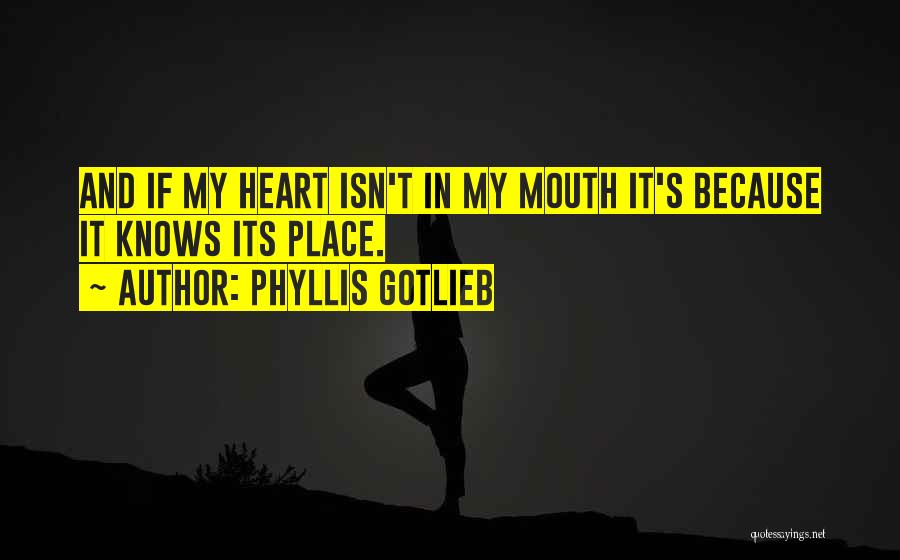 Phyllis Gotlieb Quotes: And If My Heart Isn't In My Mouth It's Because It Knows Its Place.