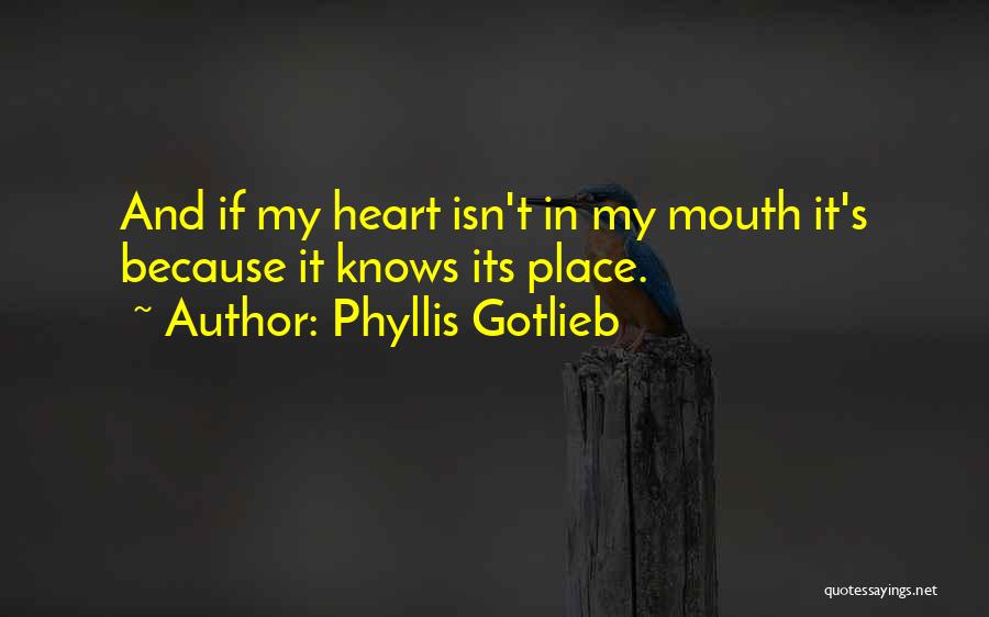 Phyllis Gotlieb Quotes: And If My Heart Isn't In My Mouth It's Because It Knows Its Place.