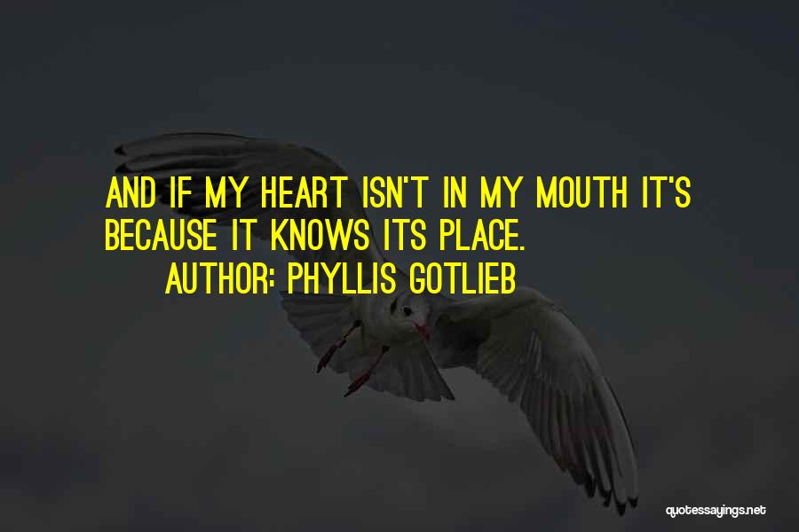 Phyllis Gotlieb Quotes: And If My Heart Isn't In My Mouth It's Because It Knows Its Place.