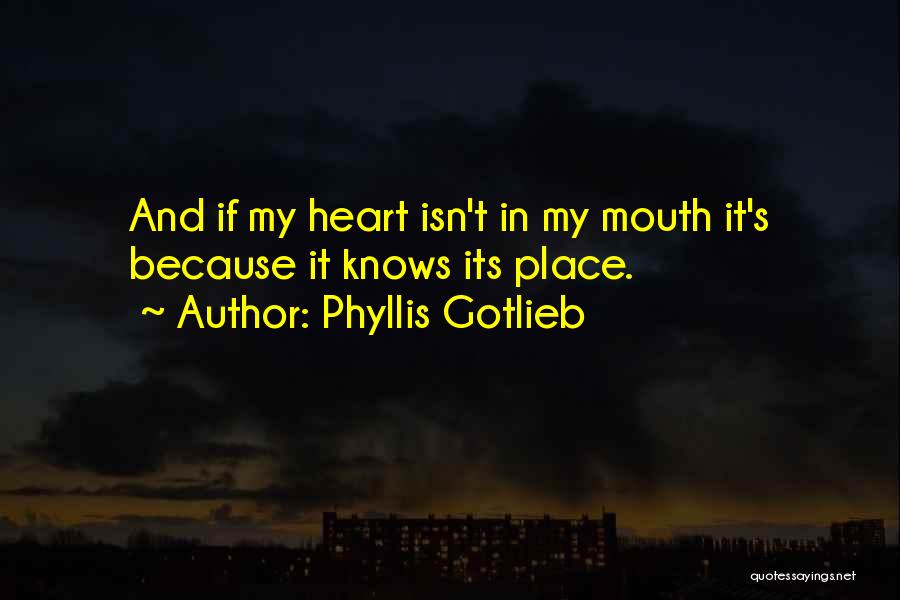 Phyllis Gotlieb Quotes: And If My Heart Isn't In My Mouth It's Because It Knows Its Place.