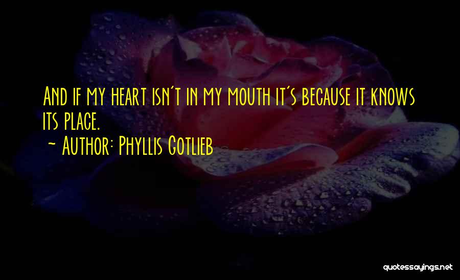 Phyllis Gotlieb Quotes: And If My Heart Isn't In My Mouth It's Because It Knows Its Place.