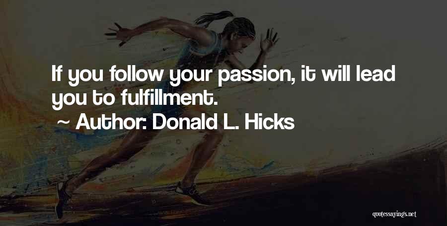 Donald L. Hicks Quotes: If You Follow Your Passion, It Will Lead You To Fulfillment.