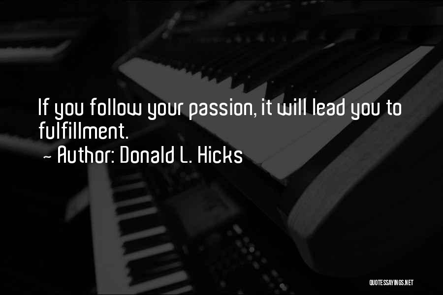 Donald L. Hicks Quotes: If You Follow Your Passion, It Will Lead You To Fulfillment.