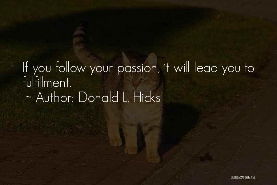 Donald L. Hicks Quotes: If You Follow Your Passion, It Will Lead You To Fulfillment.