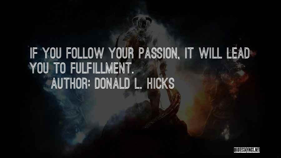 Donald L. Hicks Quotes: If You Follow Your Passion, It Will Lead You To Fulfillment.