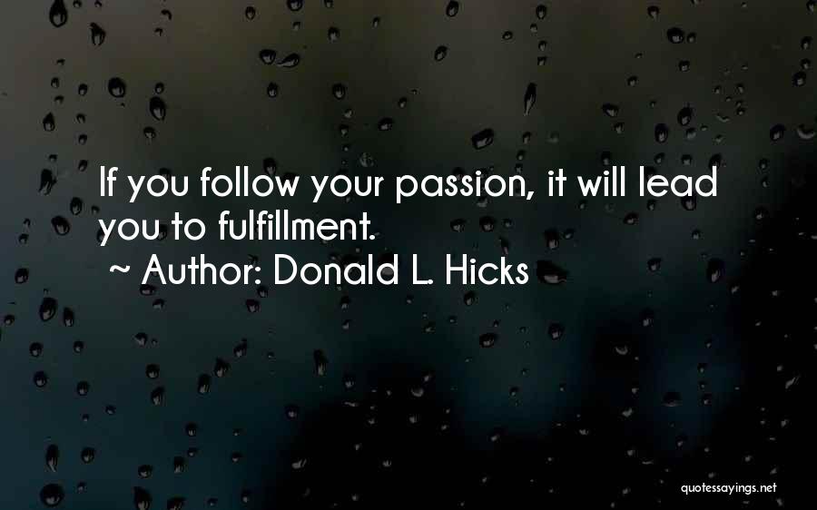 Donald L. Hicks Quotes: If You Follow Your Passion, It Will Lead You To Fulfillment.