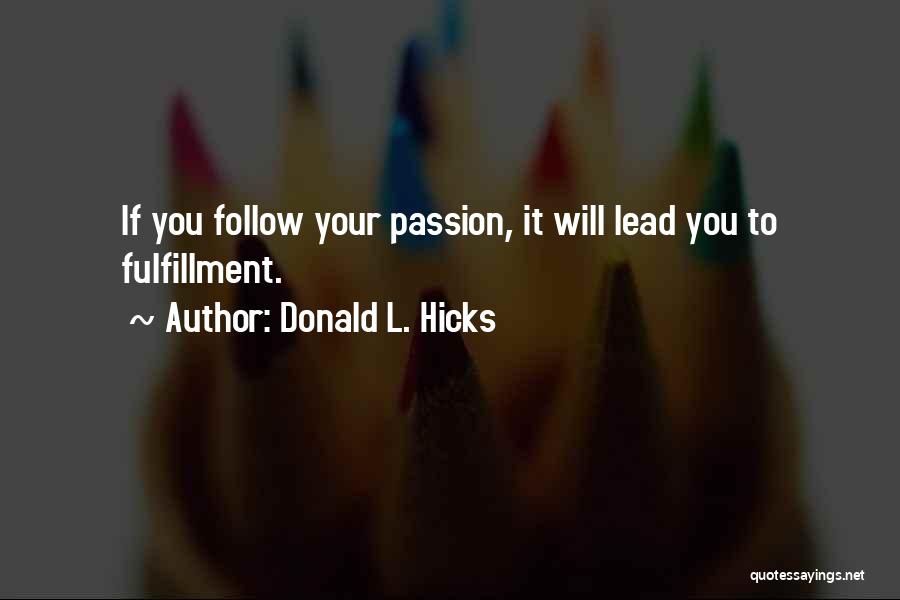 Donald L. Hicks Quotes: If You Follow Your Passion, It Will Lead You To Fulfillment.