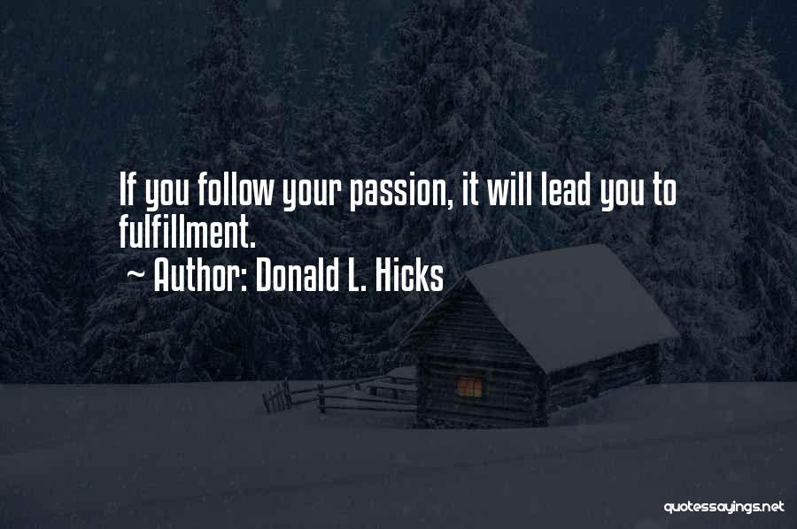 Donald L. Hicks Quotes: If You Follow Your Passion, It Will Lead You To Fulfillment.