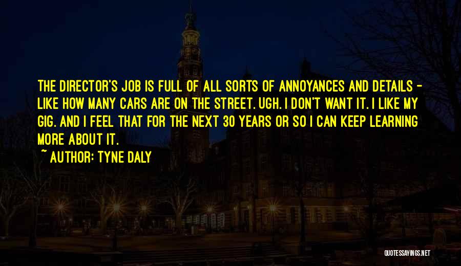 Tyne Daly Quotes: The Director's Job Is Full Of All Sorts Of Annoyances And Details - Like How Many Cars Are On The