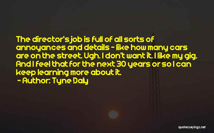 Tyne Daly Quotes: The Director's Job Is Full Of All Sorts Of Annoyances And Details - Like How Many Cars Are On The