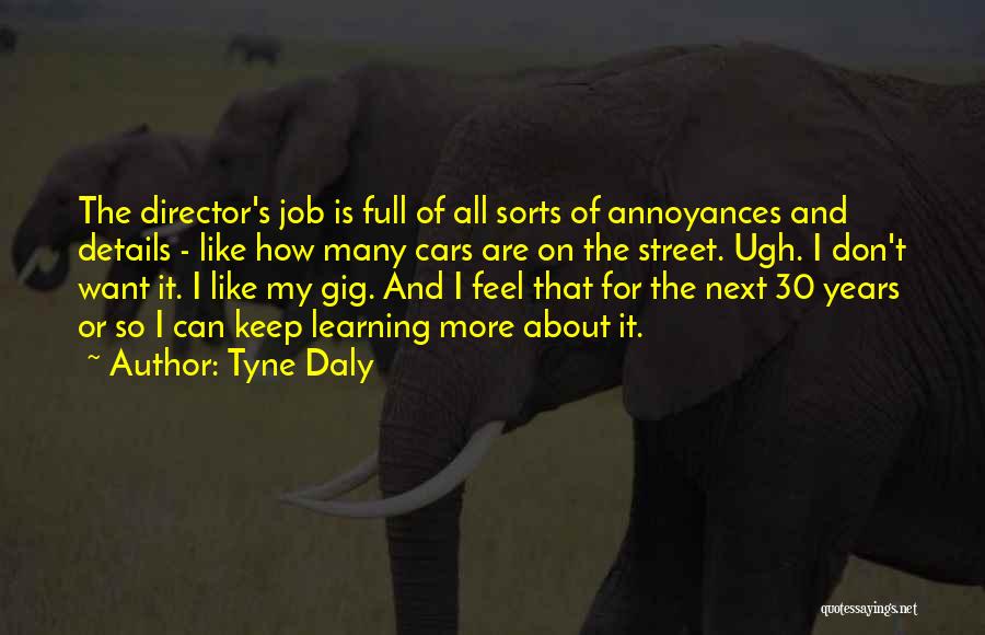 Tyne Daly Quotes: The Director's Job Is Full Of All Sorts Of Annoyances And Details - Like How Many Cars Are On The